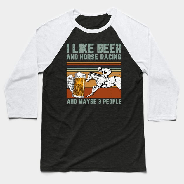 I Like Beer And Horse Racing And Maybe 3 People Baseball T-Shirt by mittievance